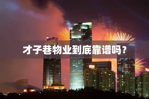 才子巷物业到底靠谱吗？