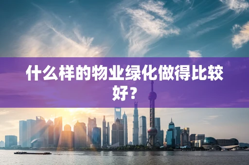 什么样的物业绿化做得比较好？