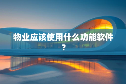 物业应该使用什么功能软件？