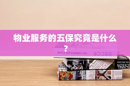 物业服务的五保究竟是什么？