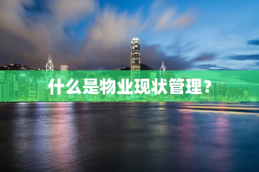 什么是物业现状管理？