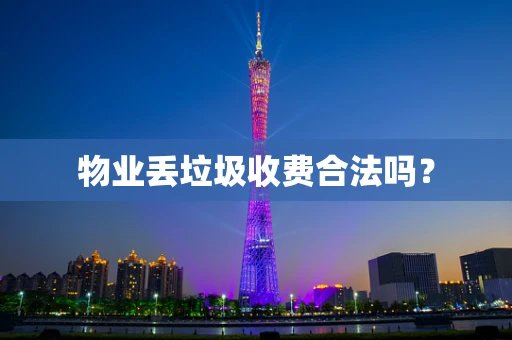 物业丢垃圾收费合法吗？