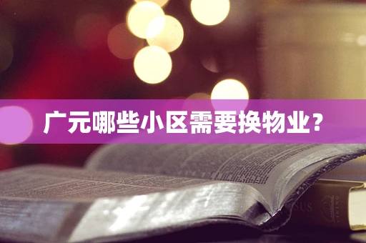 广元哪些小区需要换物业？