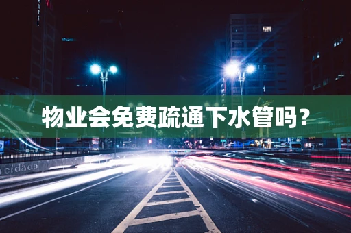 物业会免费疏通下水管吗？