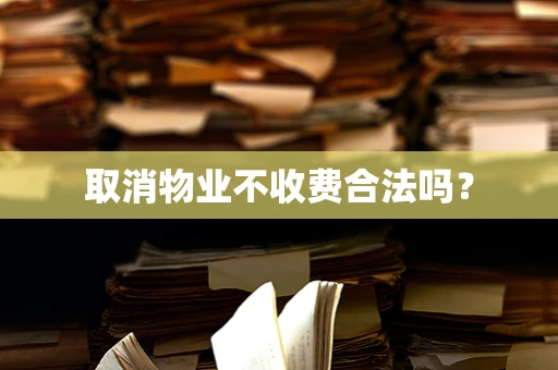 取消物业不收费合法吗？