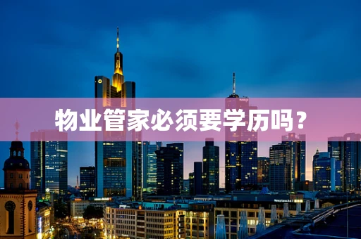 物业管家必须要学历吗？