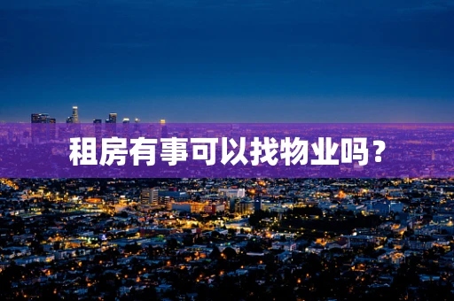 租房有事可以找物业吗？