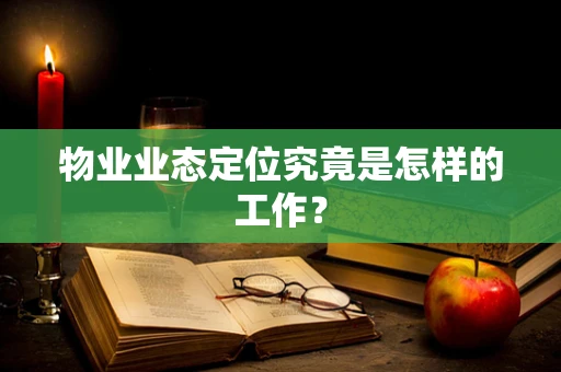 物业业态定位究竟是怎样的工作？