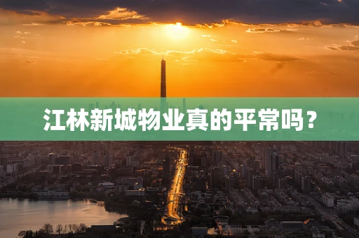 江林新城物业真的平常吗？