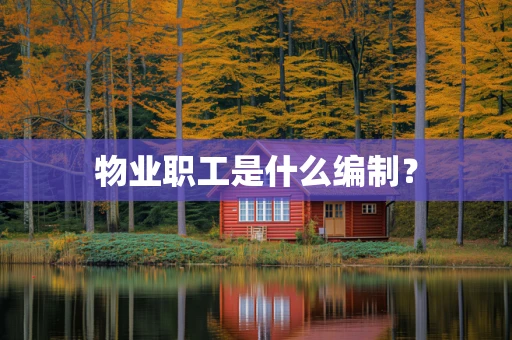 物业职工是什么编制？