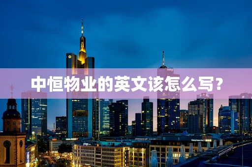 中恒物业的英文该怎么写？