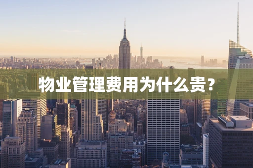 物业管理费用为什么贵？