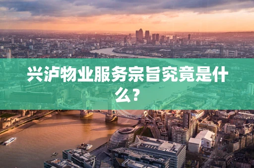 兴泸物业服务宗旨究竟是什么？