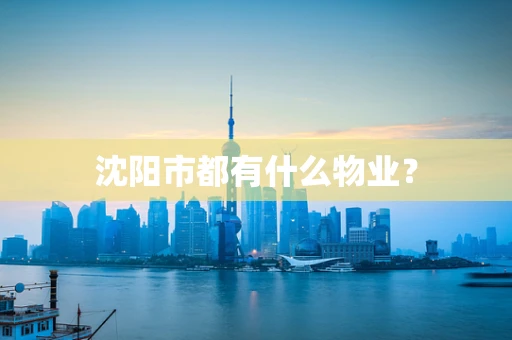沈阳市都有什么物业？