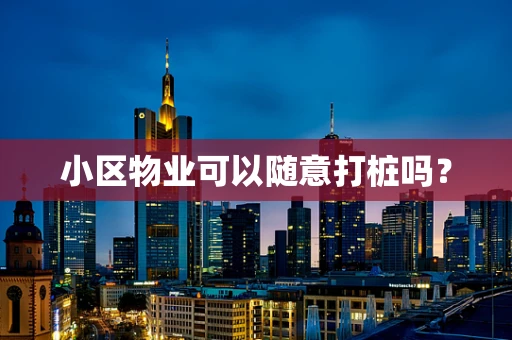 小区物业可以随意打桩吗？