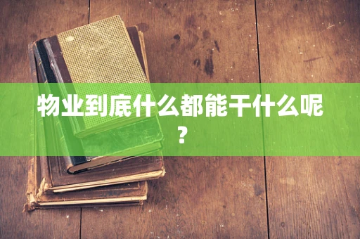 物业到底什么都能干什么呢？