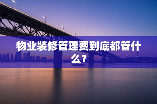 物业装修管理费到底都管什么？