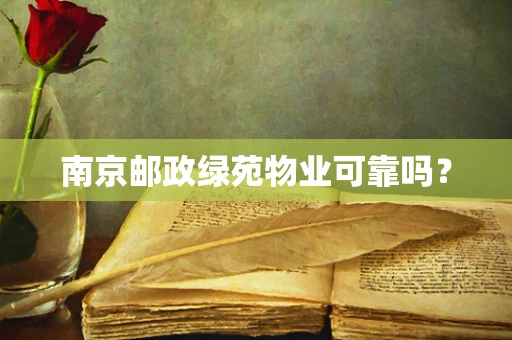 南京邮政绿苑物业可靠吗？