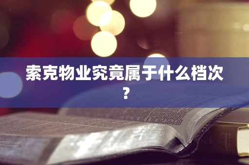 索克物业究竟属于什么档次？