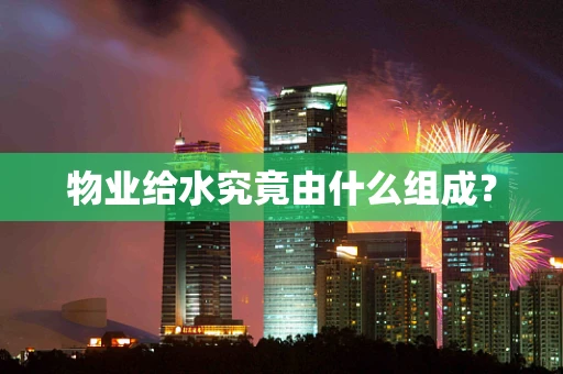 物业给水究竟由什么组成？