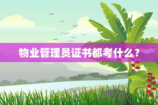 物业管理员证书都考什么？