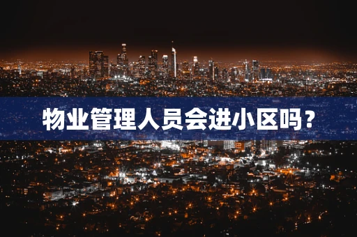物业管理人员会进小区吗？
