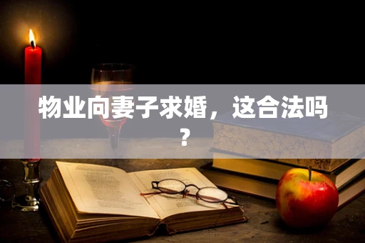物业向妻子求婚，这合法吗？