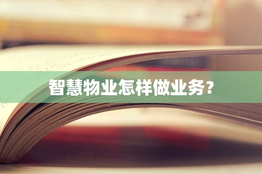 智慧物业怎样做业务？