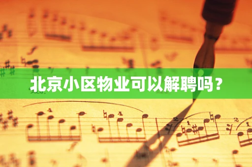 北京小区物业可以解聘吗？