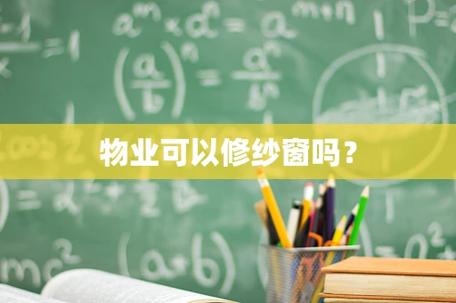 物业可以修纱窗吗？