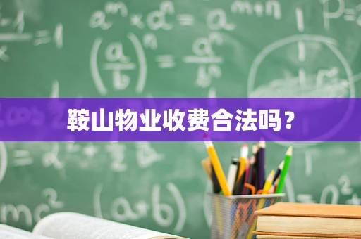 鞍山物业收费合法吗？