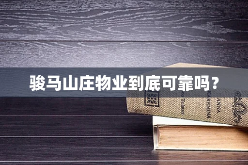 骏马山庄物业到底可靠吗？