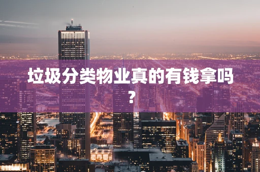 垃圾分类物业真的有钱拿吗？
