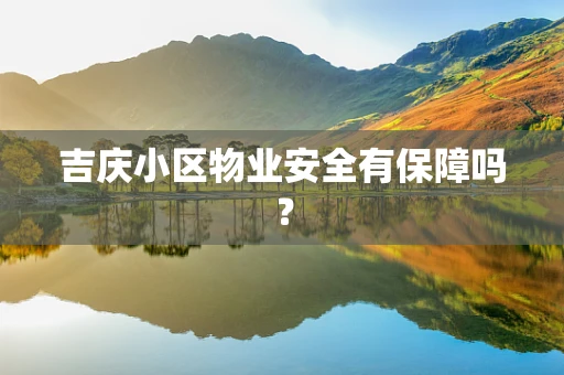吉庆小区物业安全有保障吗？