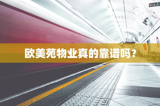 欧美苑物业真的靠谱吗？