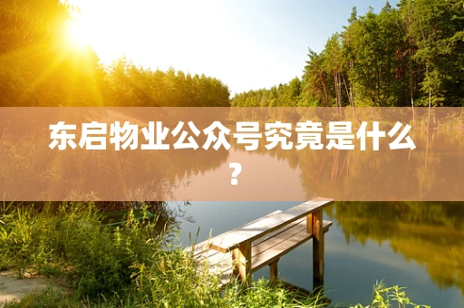东启物业公众号究竟是什么？