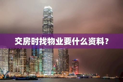 交房时找物业要什么资料？