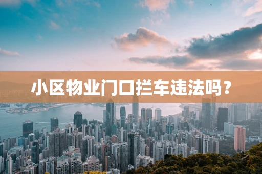 小区物业门口拦车违法吗？