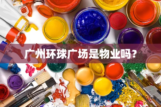 广州环球广场是物业吗？