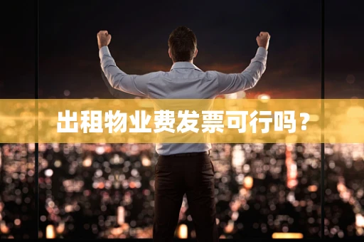 出租物业费发票可行吗？