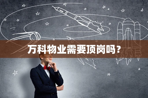 万科物业需要顶岗吗？