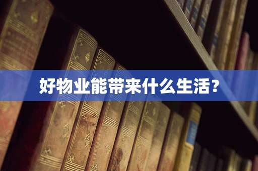 好物业能带来什么生活？
