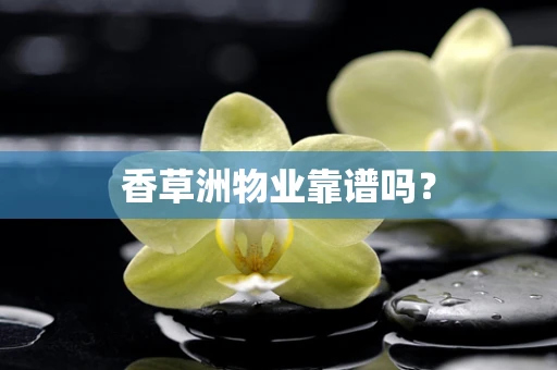 香草洲物业靠谱吗？