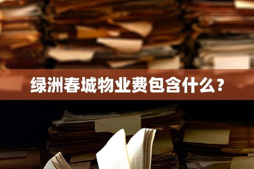 绿洲春城物业费包含什么？
