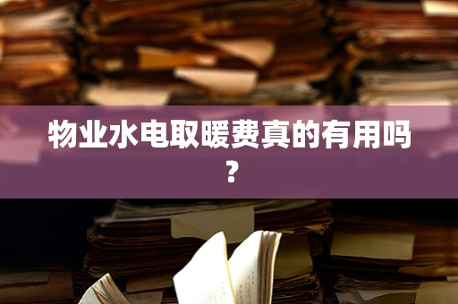 物业水电取暖费真的有用吗？