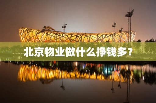 北京物业做什么挣钱多？