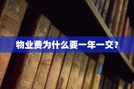 物业费为什么要一年一交？