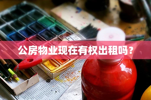 公房物业现在有权出租吗？