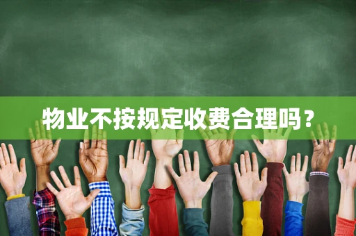 物业不按规定收费合理吗？