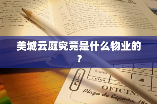 美城云庭究竟是什么物业的？